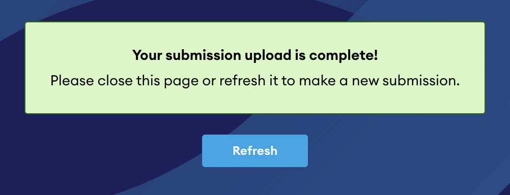 Success message reading "Your submission upload is complete!" with instructions to close or refresh the page, and a Refresh button.